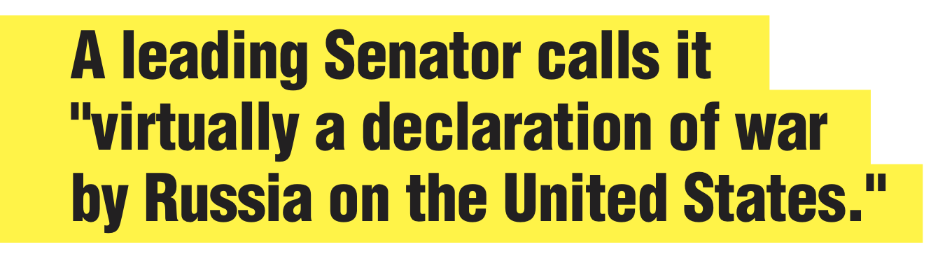 A leading Senator calls it "virtually a declaration of war by Russia on the United States."