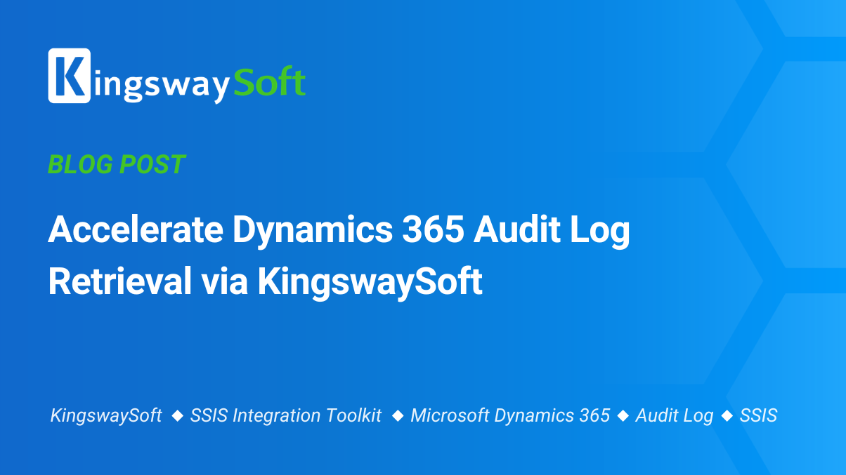 Accelerate Dynamics 365 Audit Log Retrieval via KingswaySoft