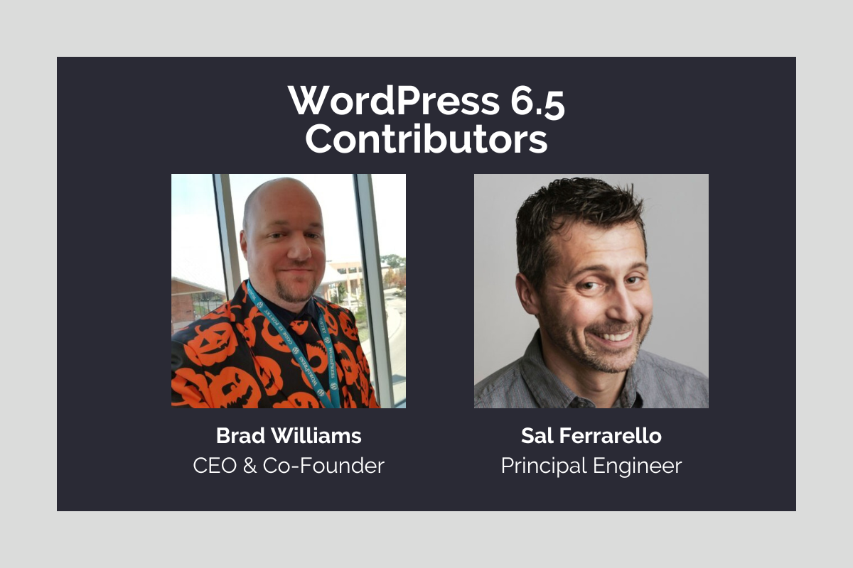 WordPress 6.5 Contributors: Brad Williams, CEO and Co-Founder; Sal Ferrarello, Principal Engineer.